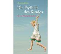 Henning Köhler Die Freiheit des Kindes: Für eine Pädagogik der Zukun (Tapa dura)