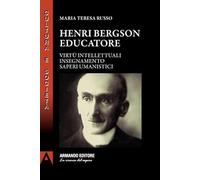 Henri Bergson educatore. Virtù intellettuali insegnamento saperi umanistici (Cultura e società)