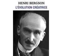 Henri Bergson - L'évolution créatrice: L’Évolution créatrice est un ouvrage philosophique rédigé par Henri Bergson en 1907. Dans ce livre, Bergson ... nouveauté » par la nature. (French Edition)