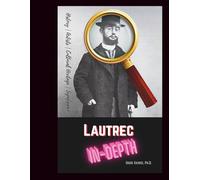 Henri de Toulouse-Lautrec In-Depth: Discover the extraordinary life and art of the French master who transformed Parisian nightlife into modern visual culture