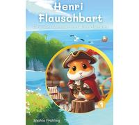 Henri Flauschbart - Die großen Abenteuer eines kleinen Hamsters: Piraten-Abenteuer für Kinder ab 5 Jahren, illustriertes Vorlesebuch und Geschenk für Erstleser