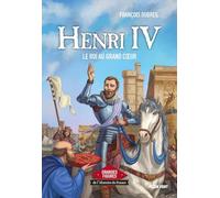 Henri IV: Le roi au grand coeur