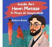 Henri Matisse. A Magia da Simplicidade: Livro Infantil sobre Artistas, Um Livro Ilustrado com Pinturas Famosas e Atividades Criativas para Crianças (Inside Art - Edição portuguesa)