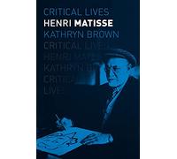Henri Matisse (Critical Lives)