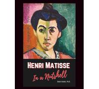 Henri Matisse in a Nutshell: The Art, Life, Significance, and Legacy of the French Master Painter (Culture)
