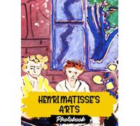 Henri Matisse's Arts Photo Book: Henri Matisse Artwork Images | 30 Masterpieces | Modernist Paintings And Colorful Creations In Captivating Art Collection