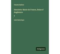Henriette-Marie de France, Reine d' Angleterre: ɿtude historique