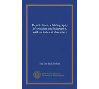 Henrik Ibsen, a bibliography of criticism and biography, with an index of characters