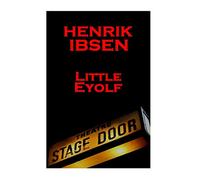 Henrik Ibsen - Little Eyolf: A Classic Play From The Father Of Theatre
