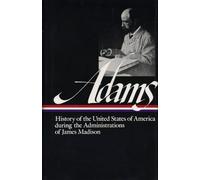 Henry Adams: History of the United States Vol. 2 1809-1817 (LOA #32): The Administrations of James Madison (Library of America Henry Adams Edition)