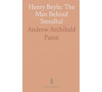 Henry Beyle: The Man Behind Stendhal: A critical and biographical study drawn from original papers and unpublished family letters