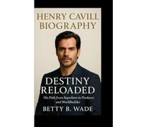 HENRY CAVILL BIOGRAPHY: Destiny Reloaded His Path from Superhero to Producer and Worldbuilder