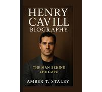 HENRY CAVILL BIOGRAPHY: The Man Behind the Cape
