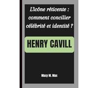 HENRY CAVILL: L'icône réticente : comment concilier célébrité et identité ?