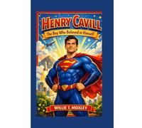 Henry Cavill: The Boy Who Believed in Himself
