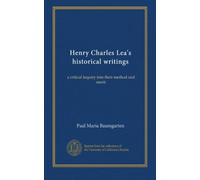 Henry Charles Lea's historical writings: a critical inquiry into their method and merit