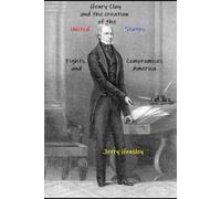 Henry Clay and the Creation of the United States: Fights, Compromises and America (The Henry Clay Series)