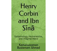 Henry Corbin and Ibn Sīnā: Epistemology, Hermeneutics, and Imaginal World: 10 (Henry Corbin Studies)