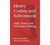 Henry Corbin and Suhrawardi: Light, Vision, and the Reality of Being (Henry Corbin Studies)
