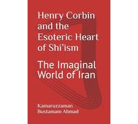 Henry Corbin and the Esoteric Heart of Shi’ism: The Imaginal World of Iran (Henry Corbin Studies)