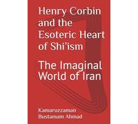 Henry Corbin and the Esoteric Heart of Shi’ism: The Imaginal World of Iran (Henry Corbin Studies)