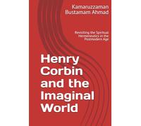Henry Corbin and the Imaginal World: Revisiting the Spiritual Hermeneutics in the Postmodern Age (Henry Corbin Studies)