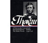 Henry David Thoreau: A Week on the Concord and Merrimack Rivers, Walden, The Maine Woods, Cape Cod (LOA #28): 1 (Library of America Henry David Thoreau Edition)
