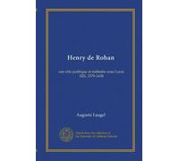 Henry de Rohan: son rôle politique et militaire sous Louis XIII, 1579-1638