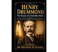 Henry Drummond: The Beauty of a Christlike Heart: His Life, Writings, and Enduring Message of Holy Love