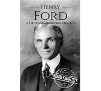 Henry Ford: A Life From Beginning to End: 3 (Biographies of Business Leaders)