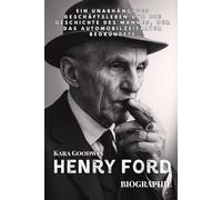 Henry Ford Biographie: Une Vie D'affaires Indépendante Et L'histoire De L'homme qui A Bâti L'ère De L'automobile