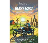 Henry Ford Biography for Kids: The Amazing Farm Boy Who Put the World on Wheels: An Inspiring Story for Young Readers