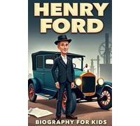Henry Ford Biography For Kids: The Inspiring Story of His Life, His Industrial Journey, and His Revolution of the Automobile Industry