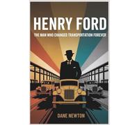 Henry Ford: The Man Who Changed Transportation Forever: Exploring the Complex Life and Lasting Legacy of an Industrial Pioneer (Legends of History)