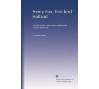 Henry Fox, first lord Holland: a study of the career of an eighteenth century politician: Volume 1