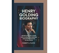HENRY GOLDING BIOGRAPHY: Beyond Crazy Rich Asians - How a Global Star Redefined Asian Representation in Hollywood