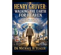 Henry Gruver: Walking the Earth for Heaven: The Life and Legacy of a Global Intercessor Sent by God