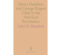 Henry Hamilton and George Rogers Clark in the American Revolution: With the Unpublished Journal of Lieut. Gov. Henry Hamilton