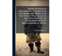 Henry Hudson in Holland. An Inquiry Into the Origin and Objects of the Voyage Which Led to the Discovery of the Hudson River. With Bibliographical Notes
