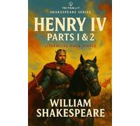 Henry IV: Parts 1 & 2: Complete Study Edition with “What’s Just Happened” Summaries, Context Snacks, Key Quotes, Themes, Character Analysis, and Critical Insights