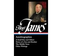 Henry James: Autobiographies (LOA #274): A Small Boy and Others / Notes of a Son and Brother / The Middle Years / Other Writings: 5 (Library of America Collected Nonfiction of Henry James)