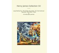 Henry James Collection (V): Lady Barbarina Siege London International Episode Other Tales Landscape Painter (Top Classics)