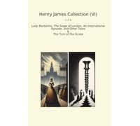 Henry James Collection (VI): Lady Barbarina Siege London International Episode Other Tales Turn Screw (Top Classics)