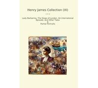 Henry James Collection (XI): Lady Barbarina Siege London International Episode Other Tales Partial Portraits (Top Classics)
