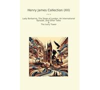 Henry James Collection (XII): Lady Barbarina Siege London International Episode Other Tales Ivory Tower (Top Classics)