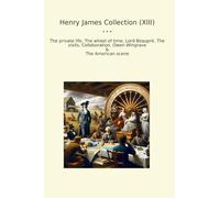 Henry James Collection (XIII): Private Life Wheel Time Lord Beaupr Visits Collaboration Owen Wingrave American Scene (Top Classics)