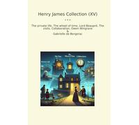 Henry James Collection (XV): Private Life Wheel Time Lord Beaupr Visits Collaboration Owen Wingrave Gabrielle Bergerac (Top Classics)