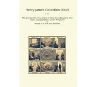 Henry James Collection (XXV): Private Life Wheel Time Lord Beaupr Visits Collaboration Owen Wingrave Notes Brother (Top Classics)