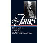 Henry James: Literary Criticism Vol. 2 (LOA #23): European Writers and Prefaces to the New York Edition (Library of America Collected Nonfiction of Henry James)
