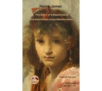 Henry James - The Story of a Masterpiece - Die Geschichte eines Meisterwerks - Englisch - Deutsch: Bilinguale Neuübersetzung im Parallelsatz mit ausführlichem Vor- und Nachwort
